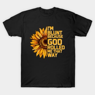 Christs Sunflower I'm Blunt Because Gods Rolled Me that way T-Shirt